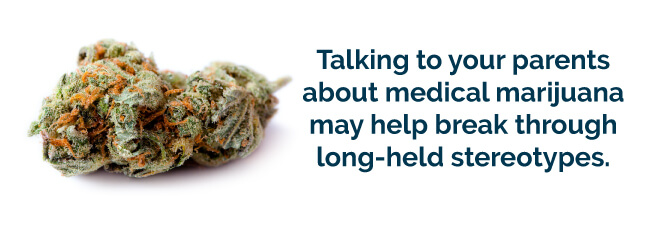 Talking to your parents about medical marijuana may help break through long-held stereotypes