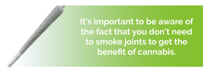 It's important to be aware of the fact that you don't need to smoke joints to get the benefit of cannabis