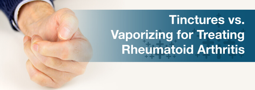 Tinctures vs. Vaporizing for Treating Rheumatoid Arthritis