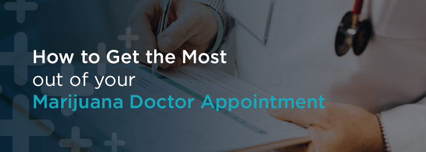 Ask a Marijuana Doctor: How to Get the Most Out of Your Appointment for Medical Cannabis